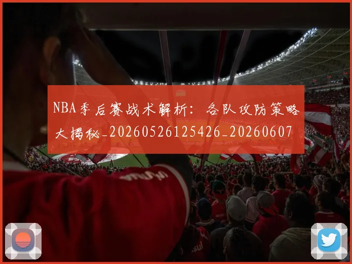 NBA季后赛战术解析:各队攻防策略大揭秘_20260526125426_20260607160136